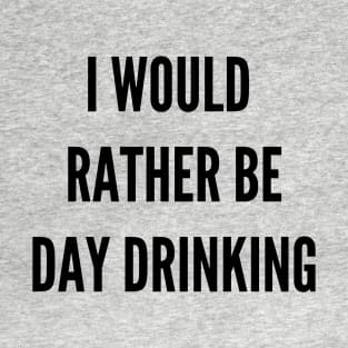 I Would Rather Be Day Drinking T-Shirt